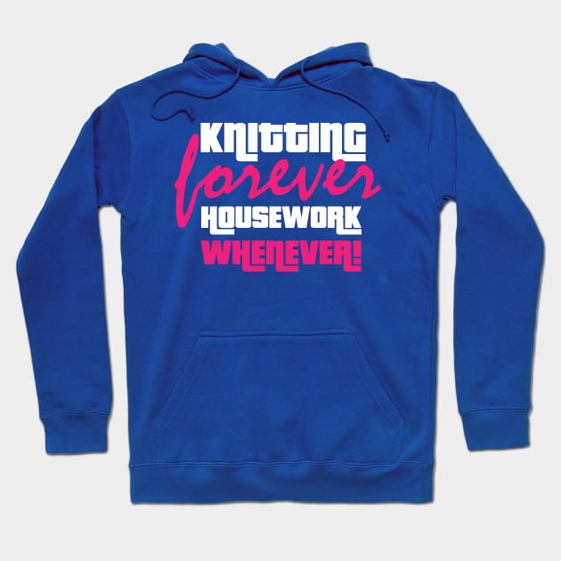 Knitting Forever, Housework Whenever - Funny Knitting Quotes Hoodie by zeeshirtsandprints